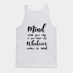 Mind what you say or you might say whatever comes to mind, Famous Quotes Tank Top